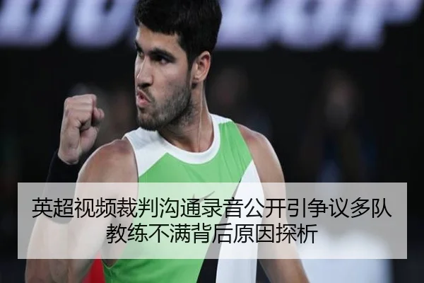 英超视频裁判沟通录音公开引争议多队教练不满背后原因探析